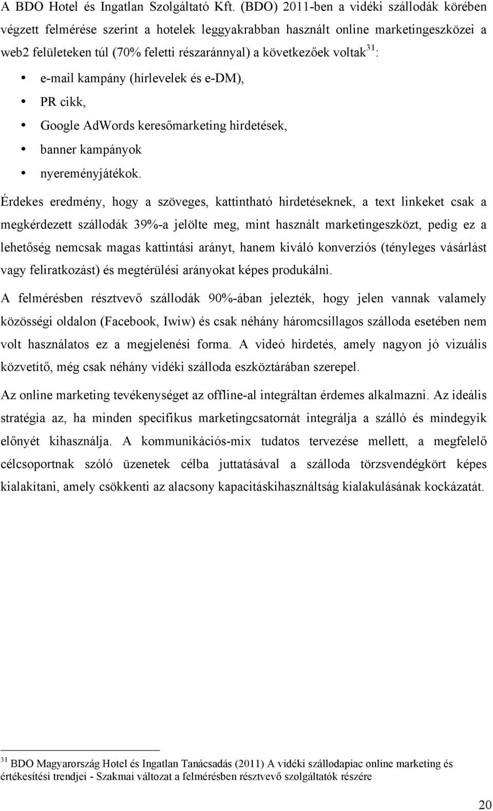 : e-mail kampány (hírlevelek és e-dm), PR cikk, Google AdWords keresőmarketing hirdetések, banner kampányok nyereményjátékok.