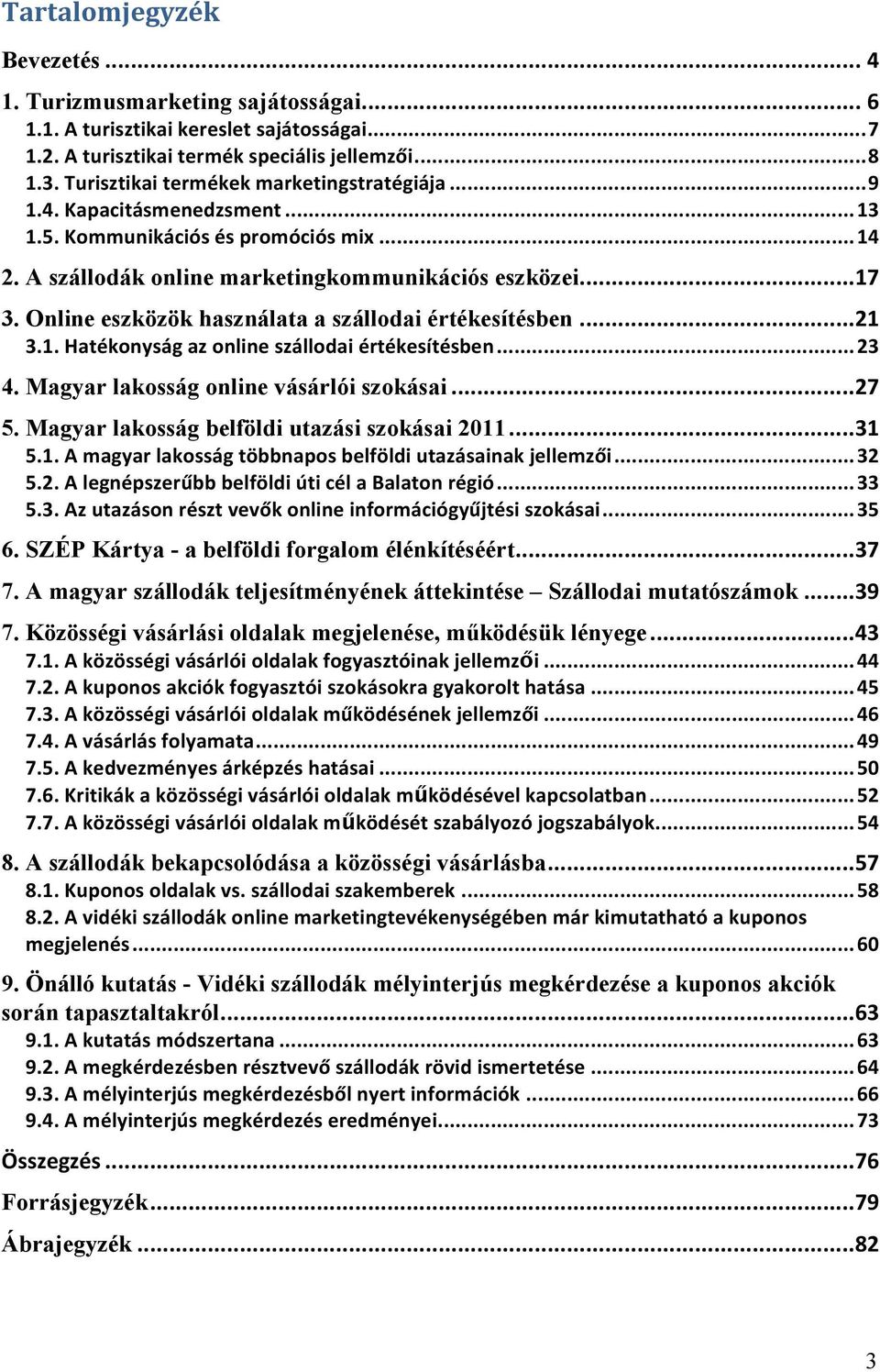 Online eszközök használata a szállodai értékesítésben... 21 3.1. Hatékonyság az online szállodai értékesítésben... 23 4. Magyar lakosság online vásárlói szokásai... 27 5.