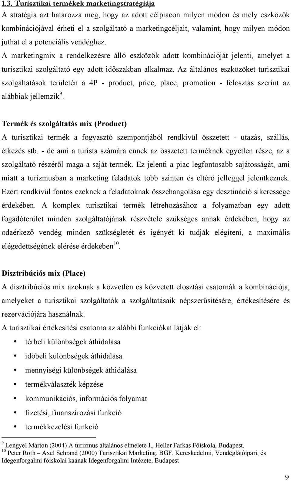 A marketingmix a rendelkezésre álló eszközök adott kombinációját jelenti, amelyet a turisztikai szolgáltató egy adott időszakban alkalmaz.