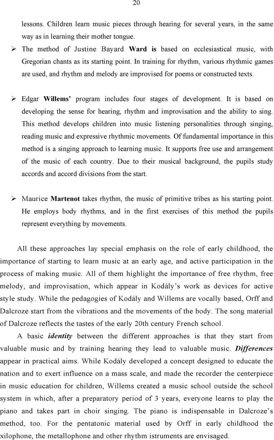 In training for rhythm, various rhythmic games are used, and rhythm and melody are improvised for poems or constructed texts. Edgar Willems program includes four stages of development.