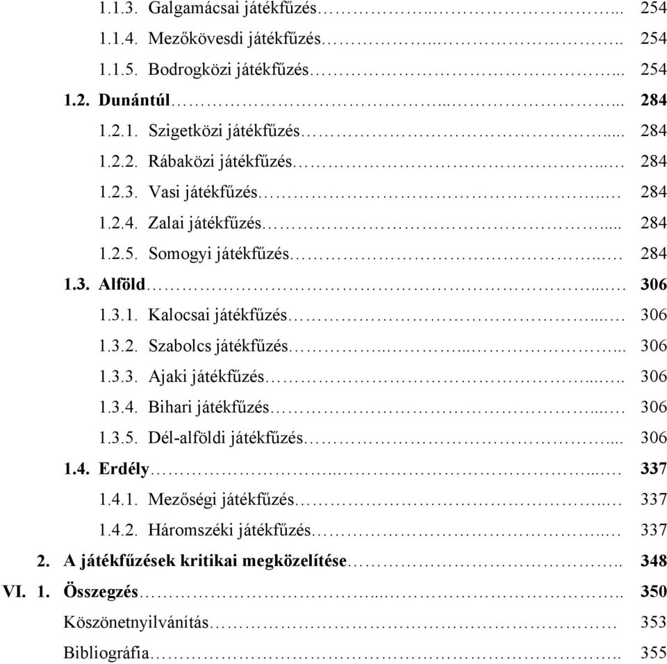 ....... 306 1.3.3. Ajaki játékfűzés..... 306 1.3.4. Bihari játékfűzés.... 306 1.3.5. Dél-alföldi játékfűzés... 306 1.4. Erdély...... 337 1.4.1. Mezőségi játékfűzés.. 337 1.4.2.