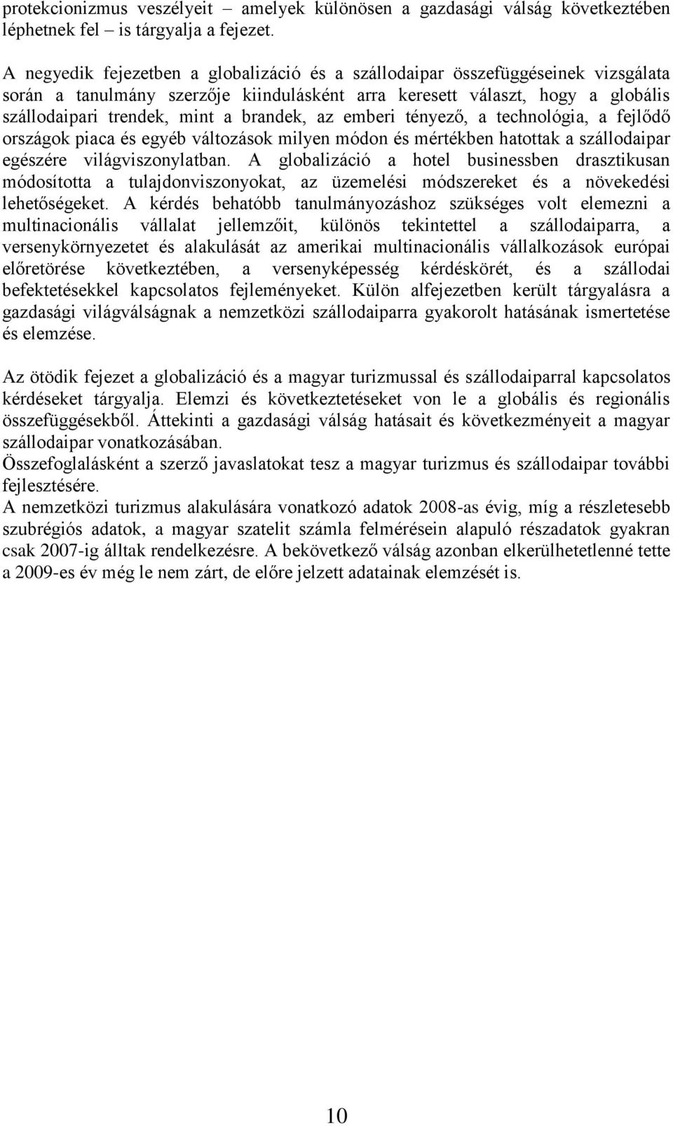 brandek, az emberi tényező, a technológia, a fejlődő országok piaca és egyéb változások milyen módon és mértékben hatottak a szállodaipar egészére világviszonylatban.