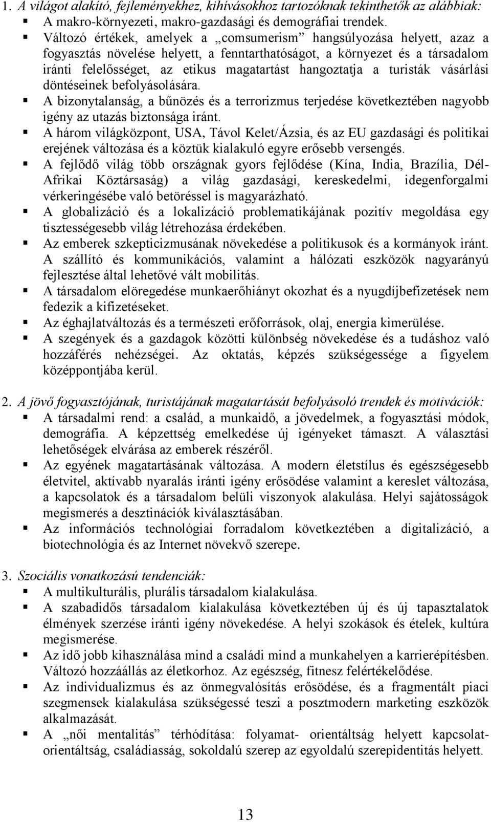 hangoztatja a turisták vásárlási döntéseinek befolyásolására. A bizonytalanság, a bűnözés és a terrorizmus terjedése következtében nagyobb igény az utazás biztonsága iránt.