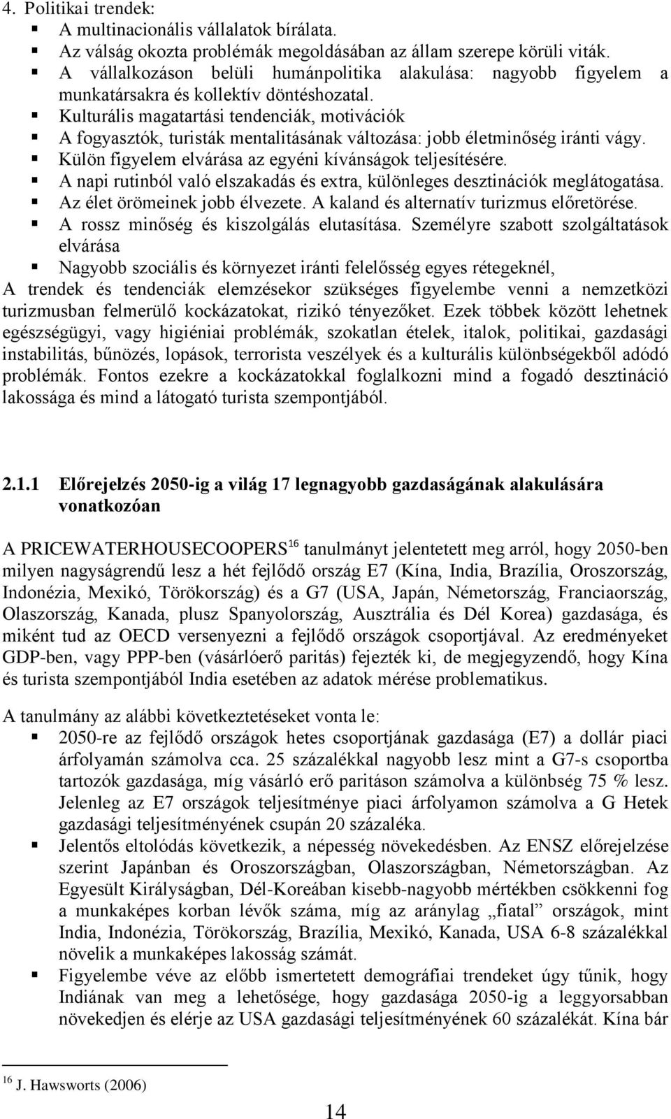 Kulturális magatartási tendenciák, motivációk A fogyasztók, turisták mentalitásának változása: jobb életminőség iránti vágy. Külön figyelem elvárása az egyéni kívánságok teljesítésére.