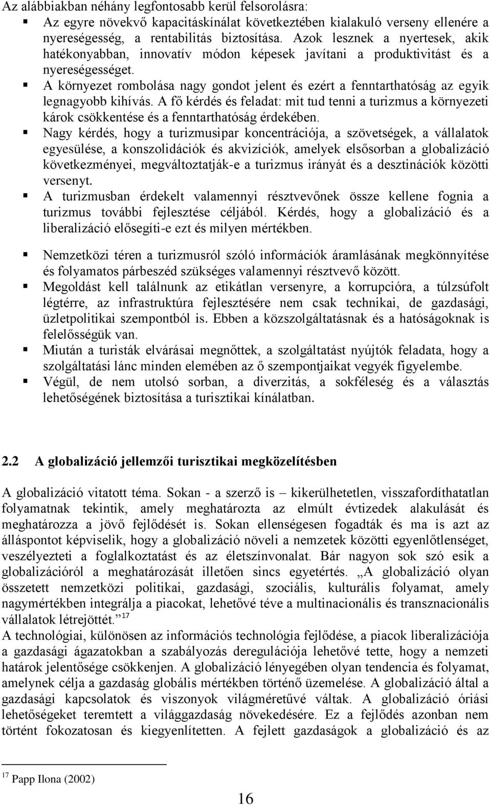 A környezet rombolása nagy gondot jelent és ezért a fenntarthatóság az egyik legnagyobb kihívás.