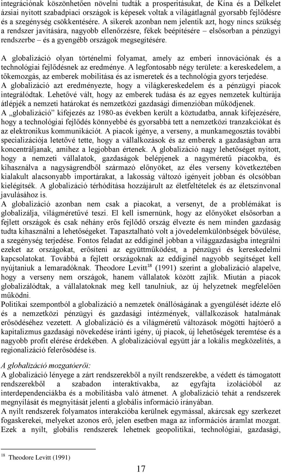 A sikerek azonban nem jelentik azt, hogy nincs szükség a rendszer javítására, nagyobb ellenőrzésre, fékek beépítésére elsősorban a pénzügyi rendszerbe és a gyengébb országok megsegítésére.