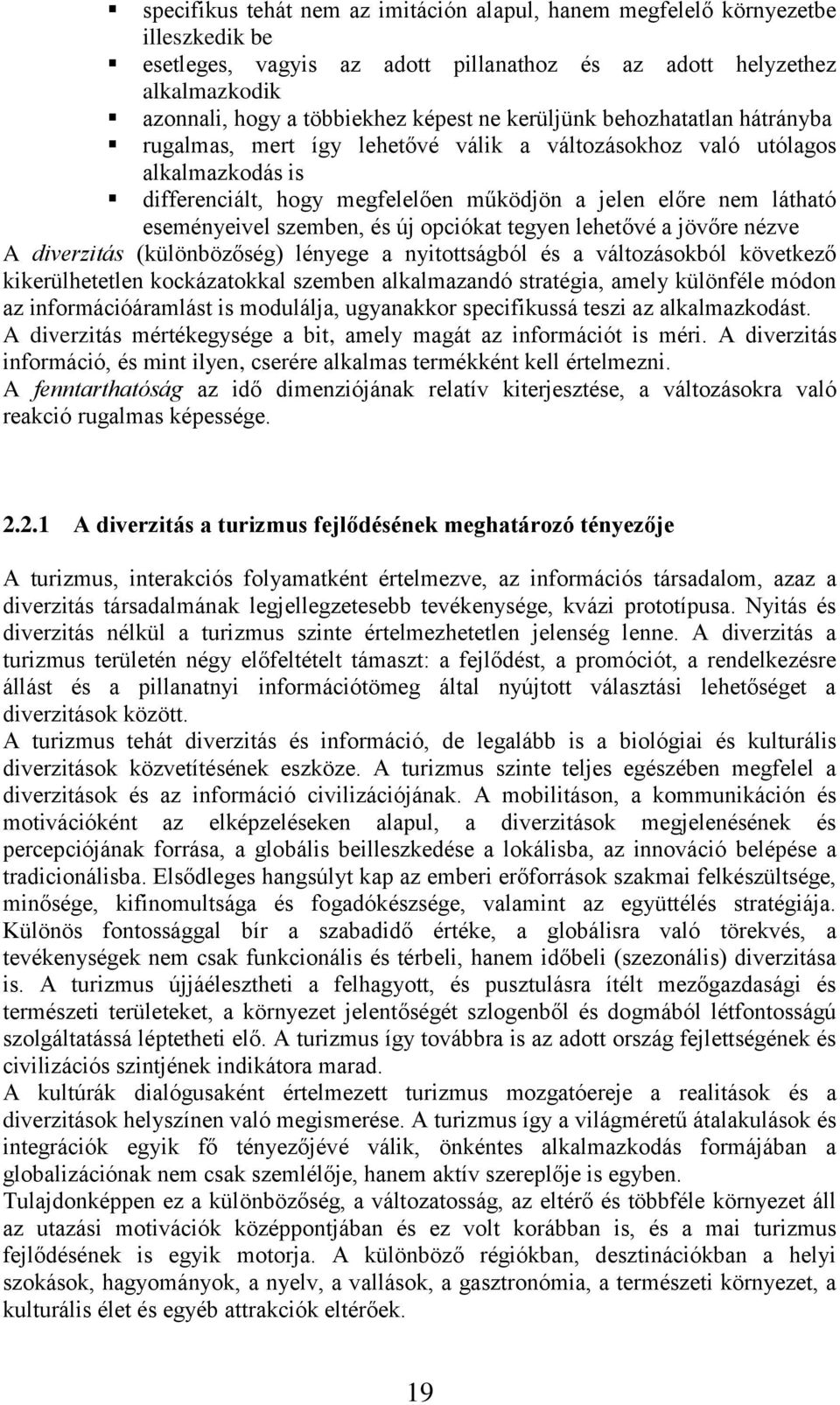 szemben, és új opciókat tegyen lehetővé a jövőre nézve A diverzitás (különbözőség) lényege a nyitottságból és a változásokból következő kikerülhetetlen kockázatokkal szemben alkalmazandó stratégia,