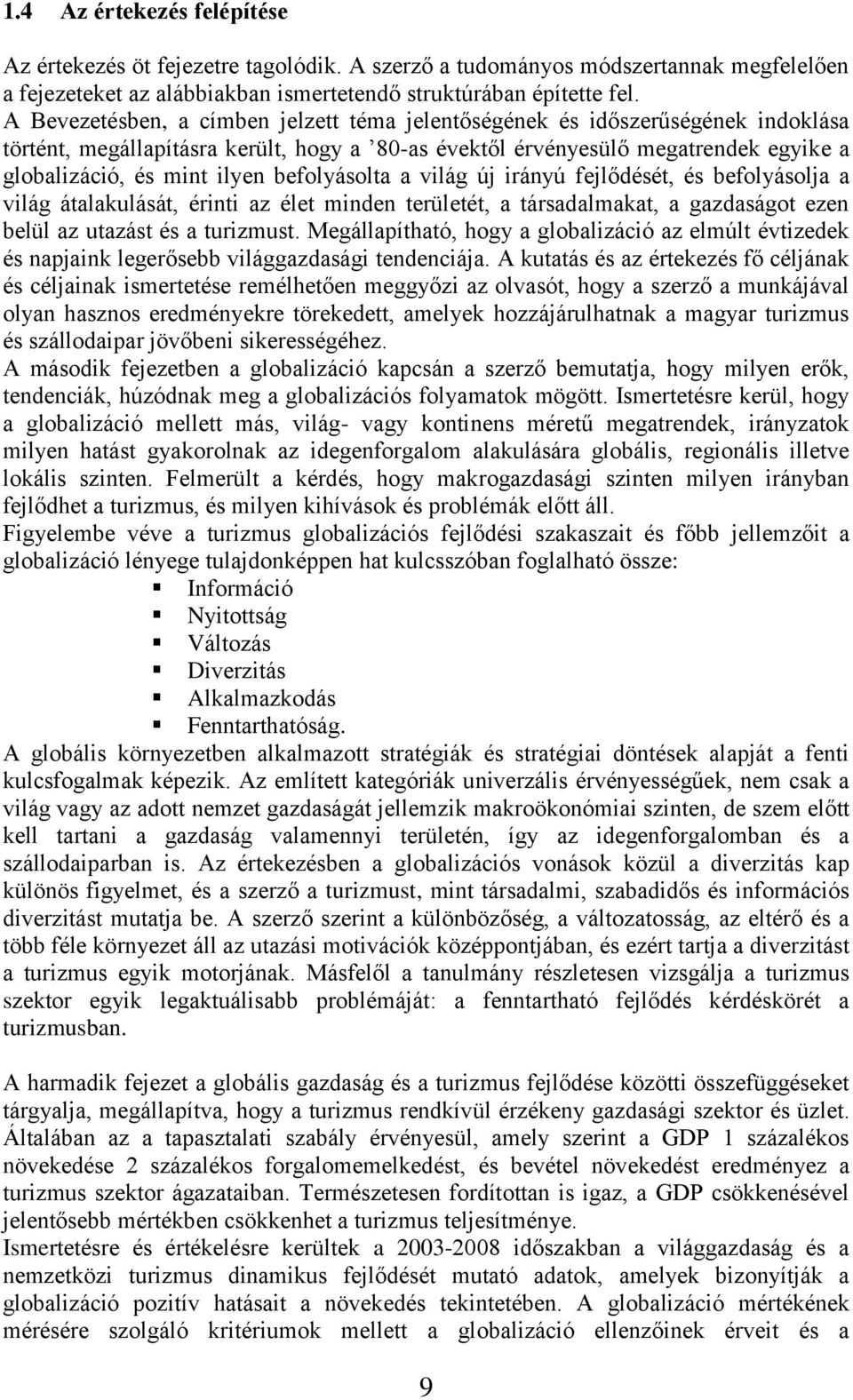 befolyásolta a világ új irányú fejlődését, és befolyásolja a világ átalakulását, érinti az élet minden területét, a társadalmakat, a gazdaságot ezen belül az utazást és a turizmust.