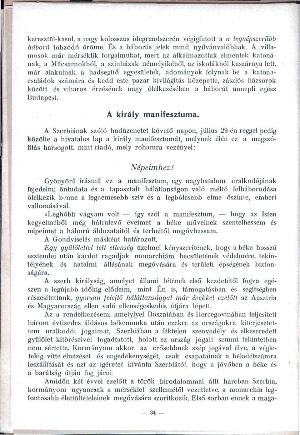 adományok folynak be a katonacsaládok számára és kedd este pazar kivilágítás közepette, zászlós házsorok között és viharos érzésének nagy ölelkezésében a háborút ünnepli egész Budapest.