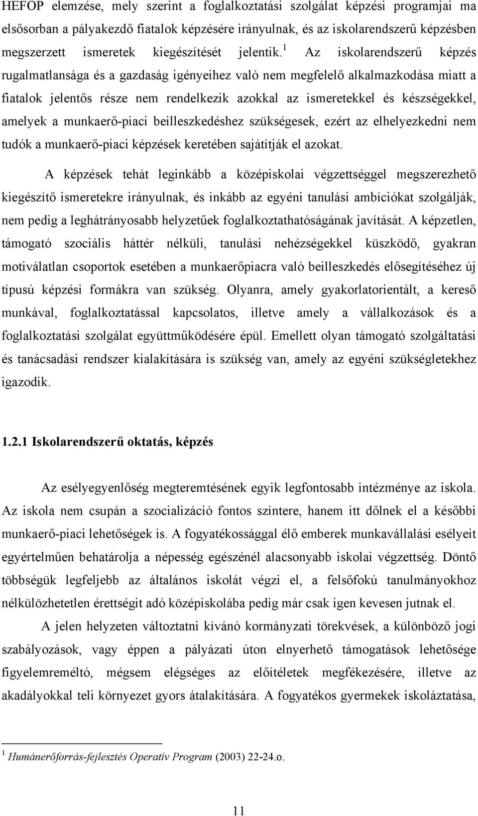 1 Az iskolarendszerű képzés rugalmatlansága és a gazdaság igényeihez való nem megfelelő alkalmazkodása miatt a fiatalok jelentős része nem rendelkezik azokkal az ismeretekkel és készségekkel, amelyek