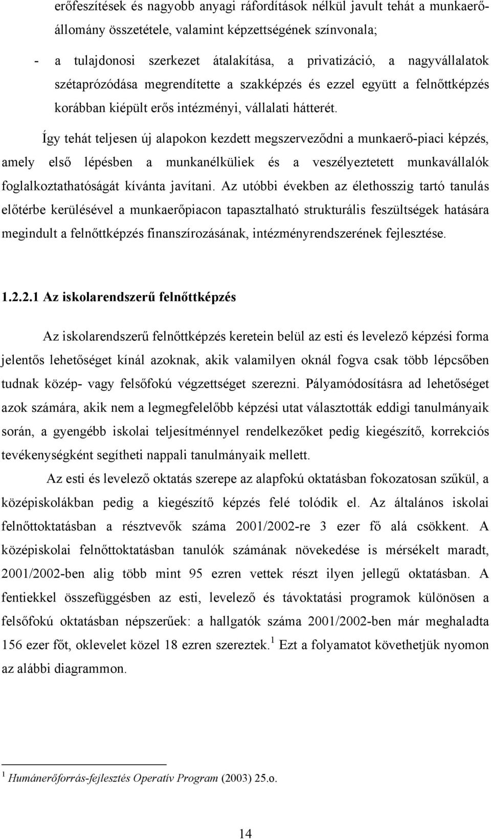 Így tehát teljesen új alapokon kezdett megszerveződni a munkaerő-piaci képzés, amely első lépésben a munkanélküliek és a veszélyeztetett munkavállalók foglalkoztathatóságát kívánta javítani.