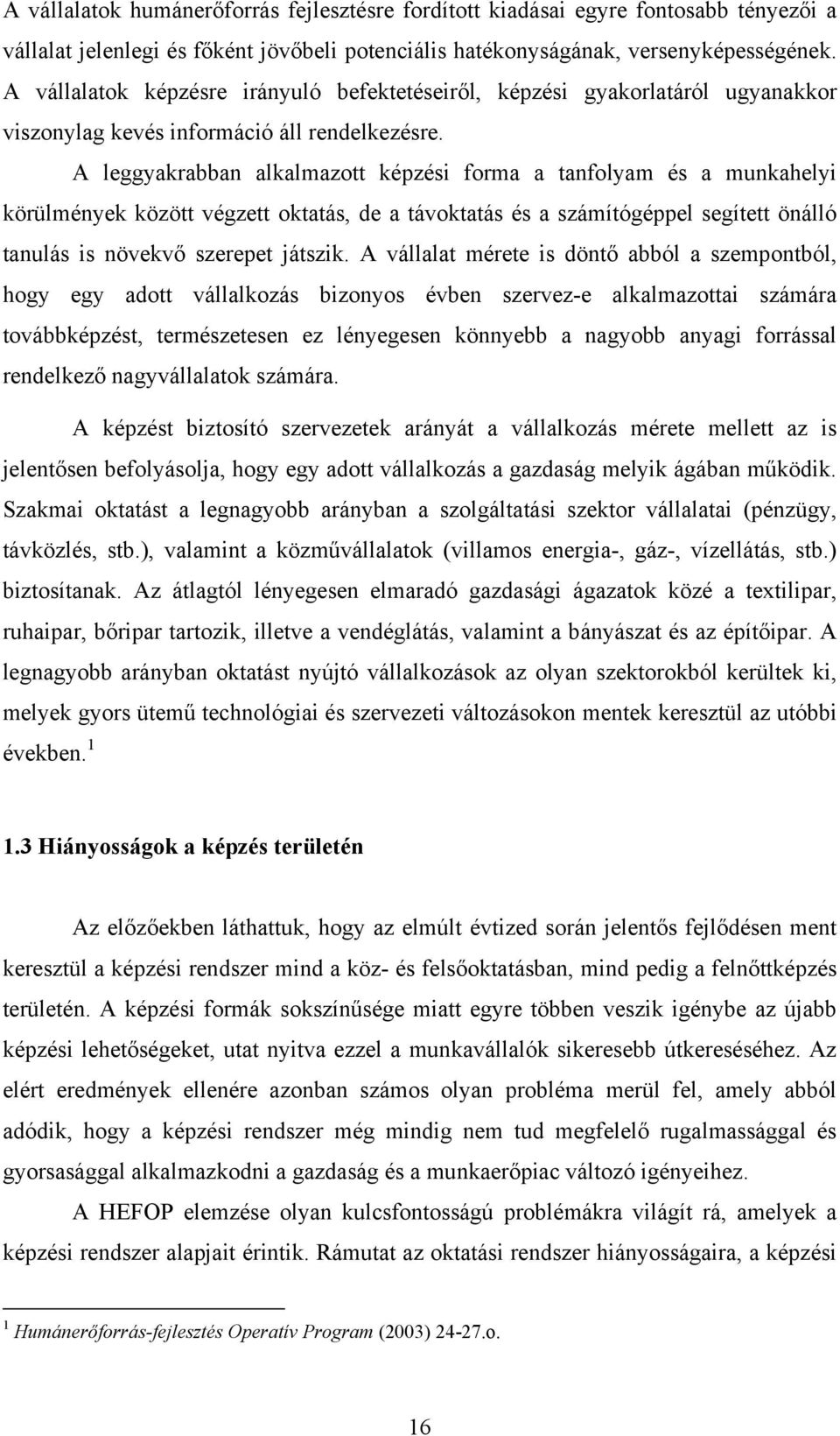 A leggyakrabban alkalmazott képzési forma a tanfolyam és a munkahelyi körülmények között végzett oktatás, de a távoktatás és a számítógéppel segített önálló tanulás is növekvő szerepet játszik.