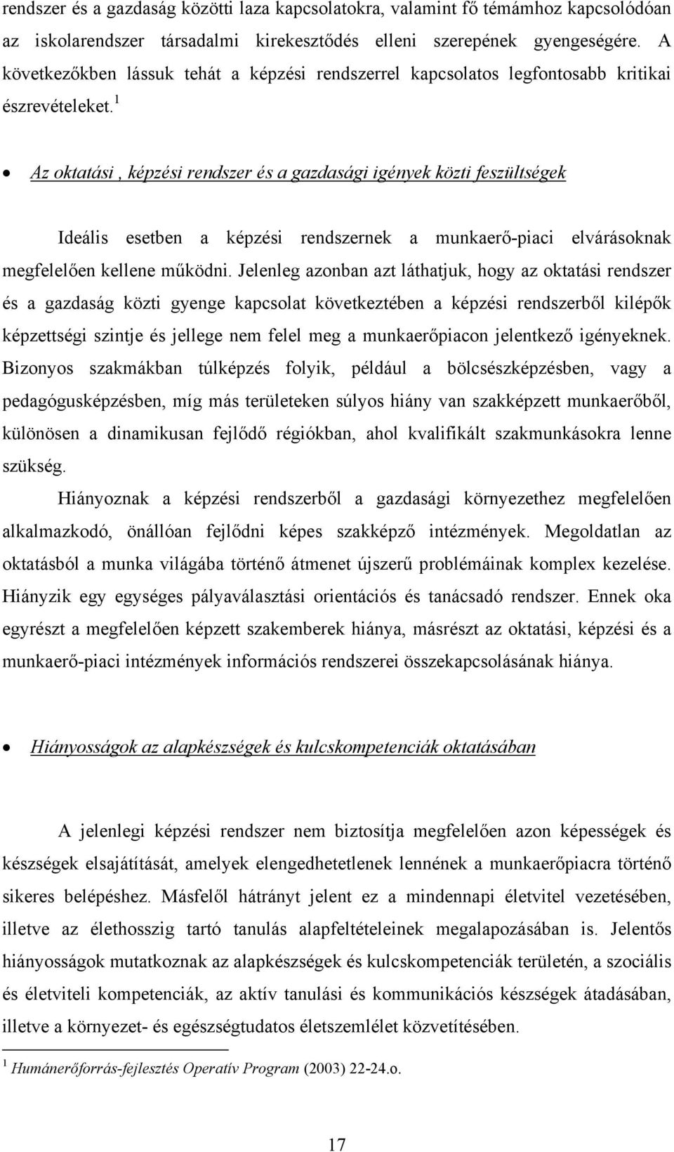 1 Az oktatási, képzési rendszer és a gazdasági igények közti feszültségek Ideális esetben a képzési rendszernek a munkaerő-piaci elvárásoknak megfelelően kellene működni.