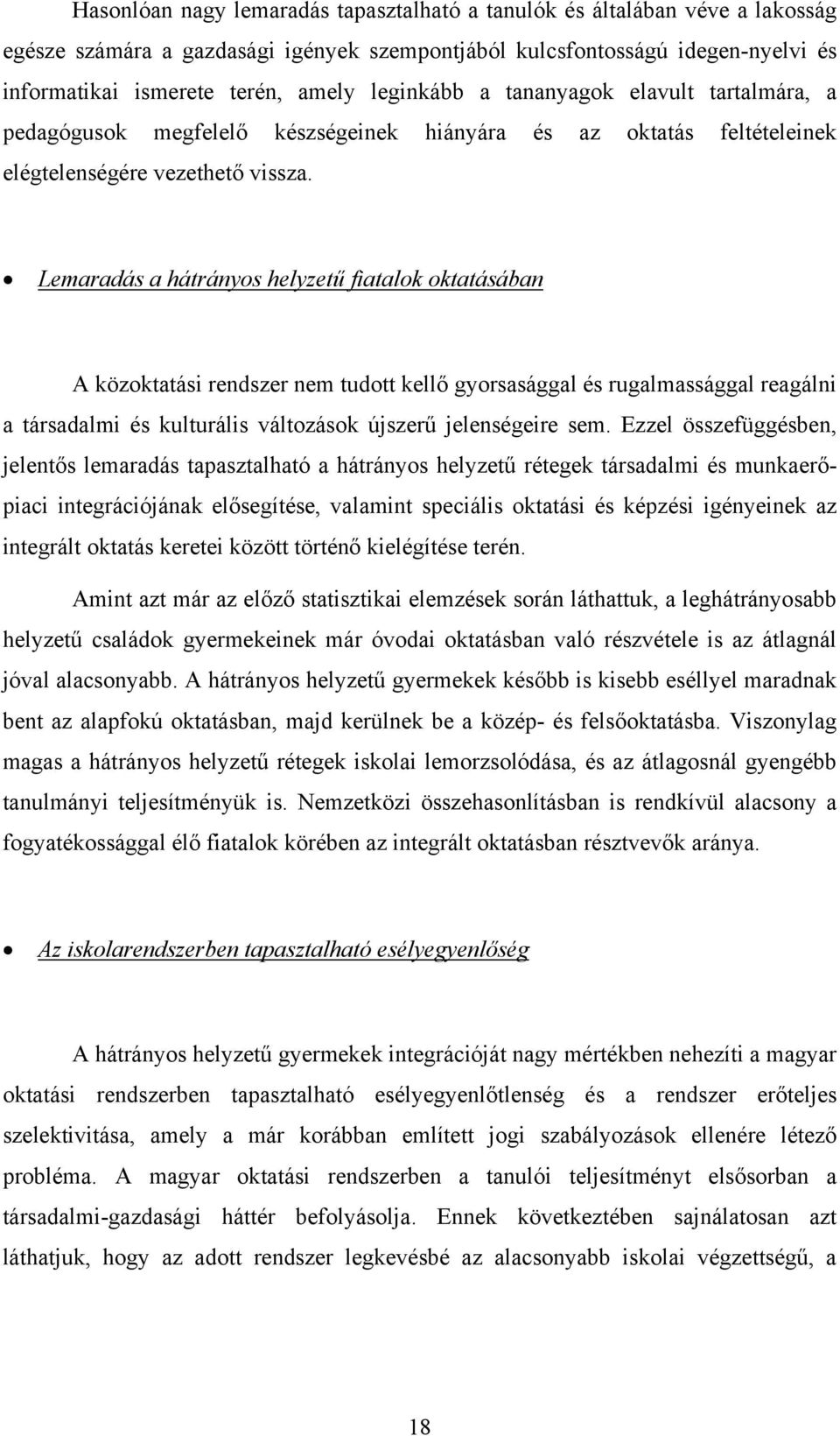 Lemaradás a hátrányos helyzetű fiatalok oktatásában A közoktatási rendszer nem tudott kellő gyorsasággal és rugalmassággal reagálni a társadalmi és kulturális változások újszerű jelenségeire sem.