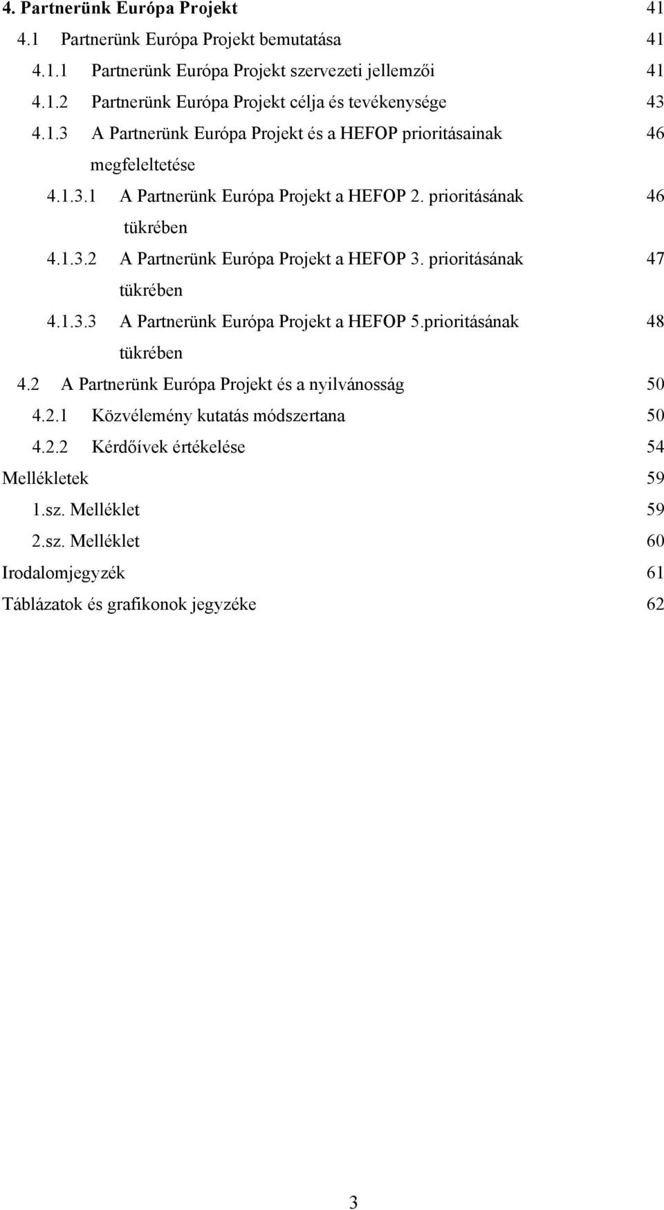 prioritásának 47 tükrében 4.1.3.3 A Partnerünk Európa Projekt a HEFOP 5.prioritásának 48 tükrében 4.2 A Partnerünk Európa Projekt és a nyilvánosság 50 4.2.1 Közvélemény kutatás módszertana 50 4.