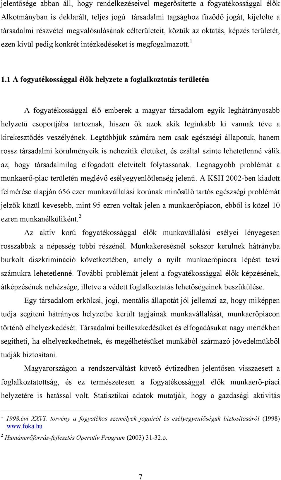 1 A fogyatékossággal élők helyzete a foglalkoztatás területén A fogyatékossággal élő emberek a magyar társadalom egyik leghátrányosabb helyzetű csoportjába tartoznak, hiszen ők azok akik leginkább ki