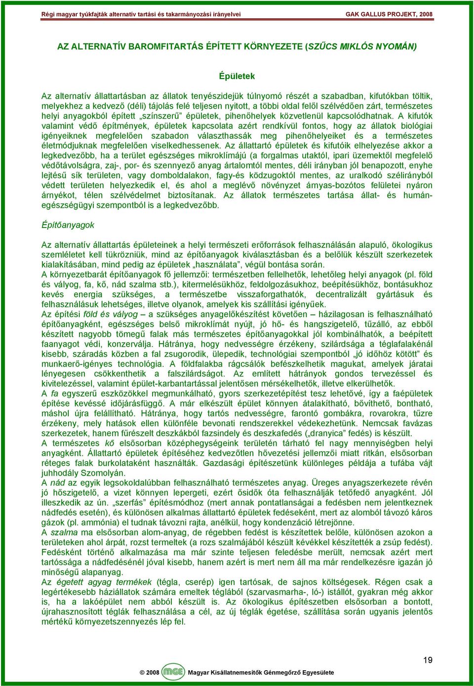 A kifutók valamint védő építmények, épületek kapcsolata azért rendkívül fontos, hogy az állatok biológiai igényeiknek megfelelően szabadon választhassák meg pihenőhelyeiket és a természetes