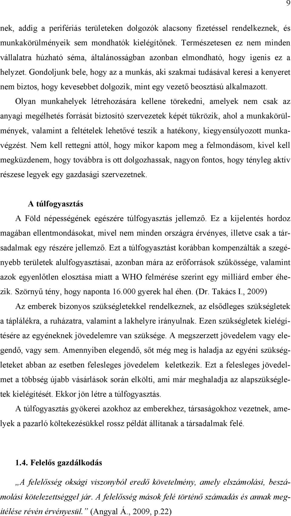 Gondoljunk bele, hogy az a munkás, aki szakmai tudásával keresi a kenyeret nem biztos, hogy kevesebbet dolgozik, mint egy vezető beosztású alkalmazott.