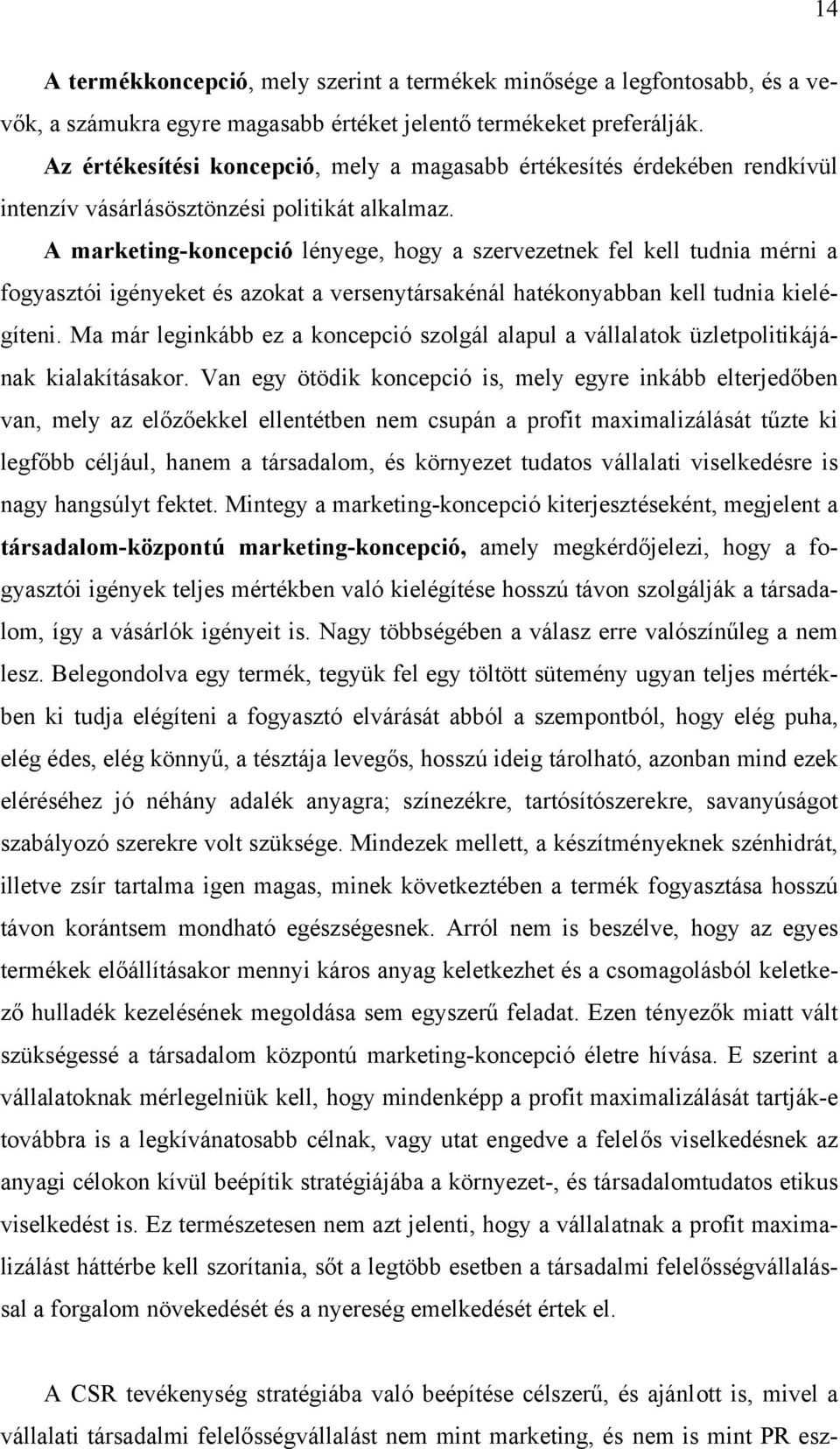 A marketing-koncepció lényege, hogy a szervezetnek fel kell tudnia mérni a fogyasztói igényeket és azokat a versenytársakénál hatékonyabban kell tudnia kielégíteni.