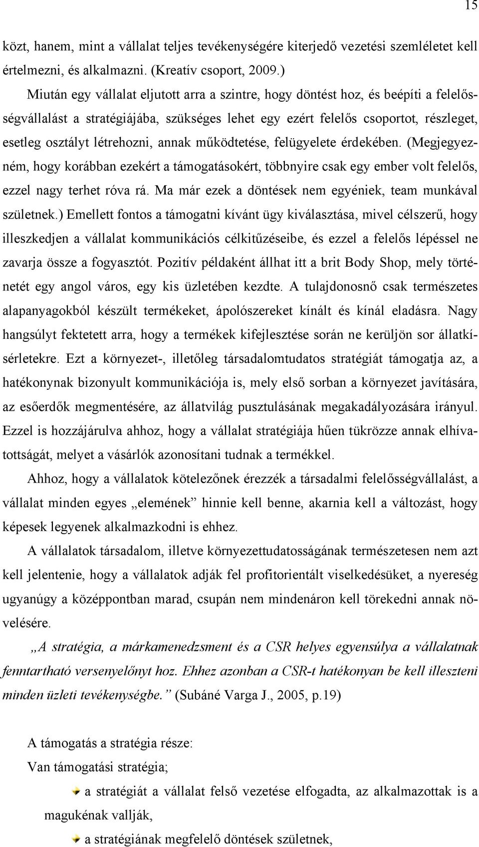 annak működtetése, felügyelete érdekében. (Megjegyezném, hogy korábban ezekért a támogatásokért, többnyire csak egy ember volt felelős, ezzel nagy terhet róva rá.