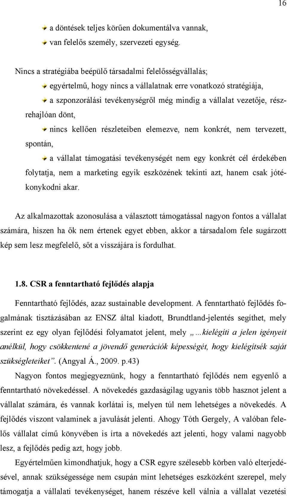 részrehajlóan dönt, nincs kellően részleteiben elemezve, nem konkrét, nem tervezett, spontán, a vállalat támogatási tevékenységét nem egy konkrét cél érdekében folytatja, nem a marketing egyik