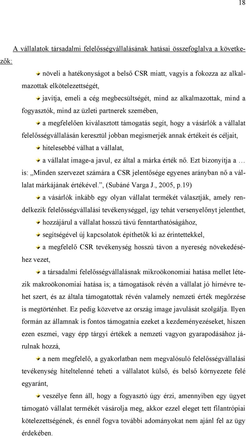 jobban megismerjék annak értékeit és céljait, hitelesebbé válhat a vállalat, a vállalat image-a javul, ez által a márka érték nő.