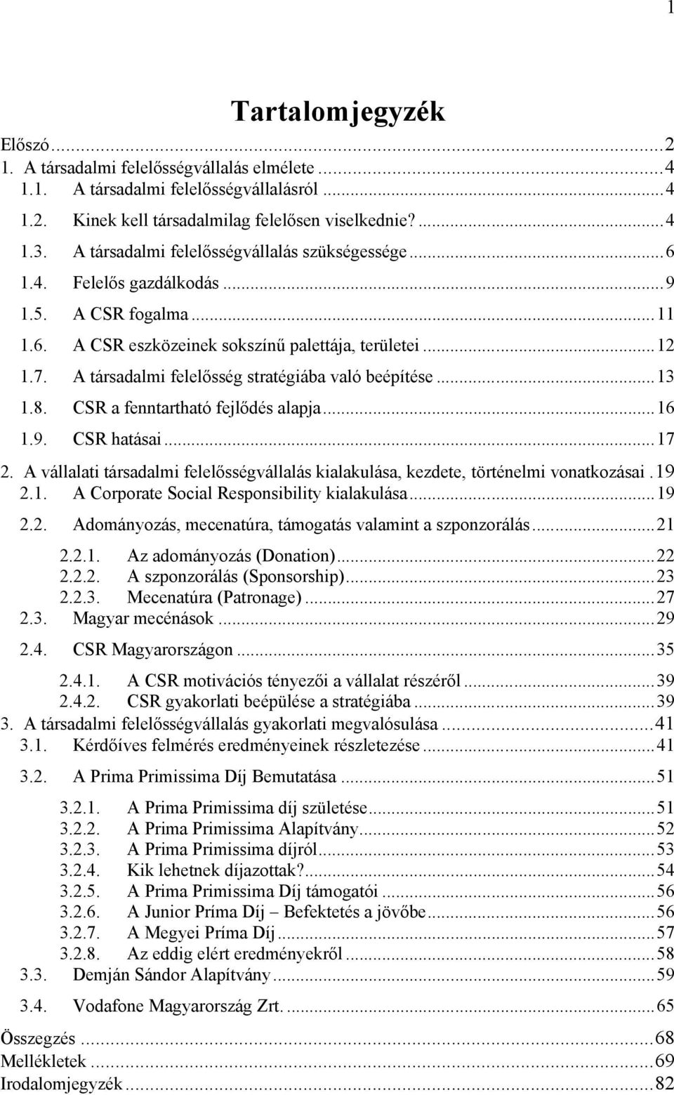 A társadalmi felelősség stratégiába való beépítése...13 1.8. CSR a fenntartható fejlődés alapja...16 1.9. CSR hatásai...17 2.