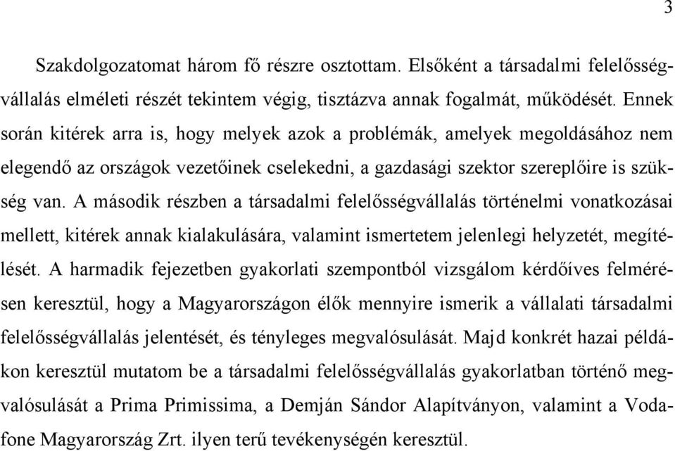 A második részben a társadalmi felelősségvállalás történelmi vonatkozásai mellett, kitérek annak kialakulására, valamint ismertetem jelenlegi helyzetét, megítélését.