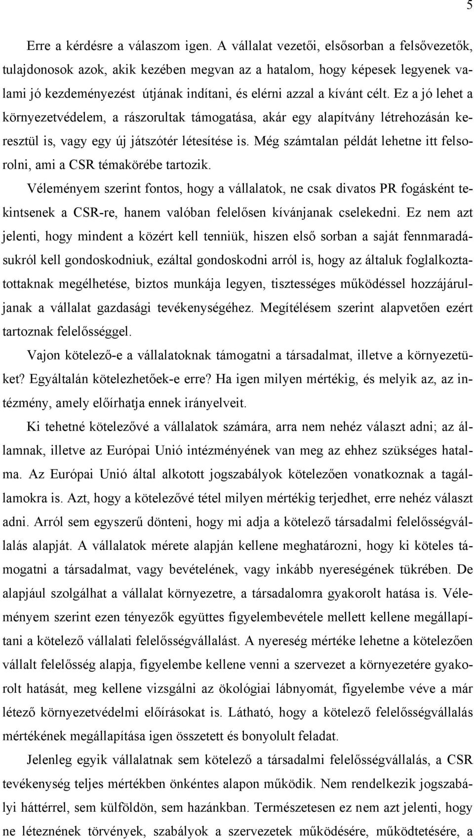 Ez a jó lehet a környezetvédelem, a rászorultak támogatása, akár egy alapítvány létrehozásán keresztül is, vagy egy új játszótér létesítése is.