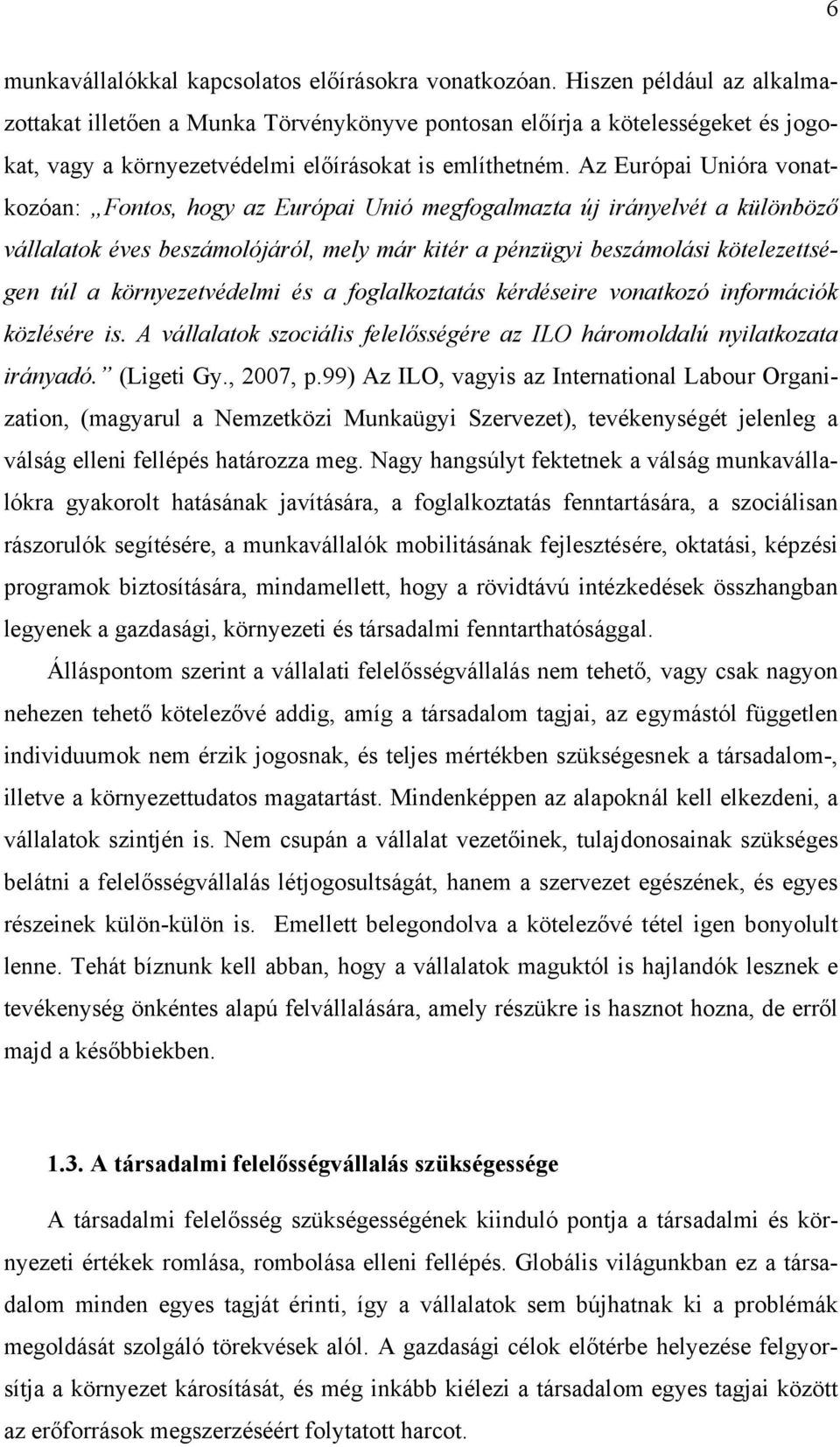 Az Európai Unióra vonatkozóan: Fontos, hogy az Európai Unió megfogalmazta új irányelvét a különböző vállalatok éves beszámolójáról, mely már kitér a pénzügyi beszámolási kötelezettségen túl a