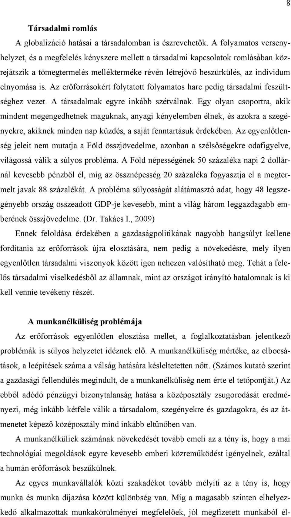 Az erőforrásokért folytatott folyamatos harc pedig társadalmi feszültséghez vezet. A társadalmak egyre inkább szétválnak.