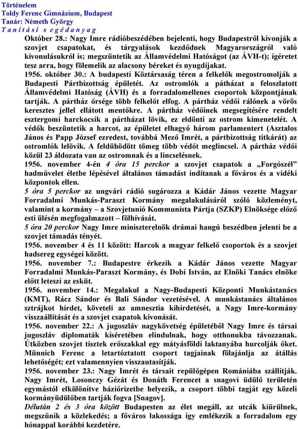 ÁVH-t); ígéretet tesz arra, hogy fölemelik az alacsony béreket és nyugdíjakat. 1956. október 30.: A budapesti Köztársaság téren a felkelők megostromolják a Budapesti Pártbizottság épületét.