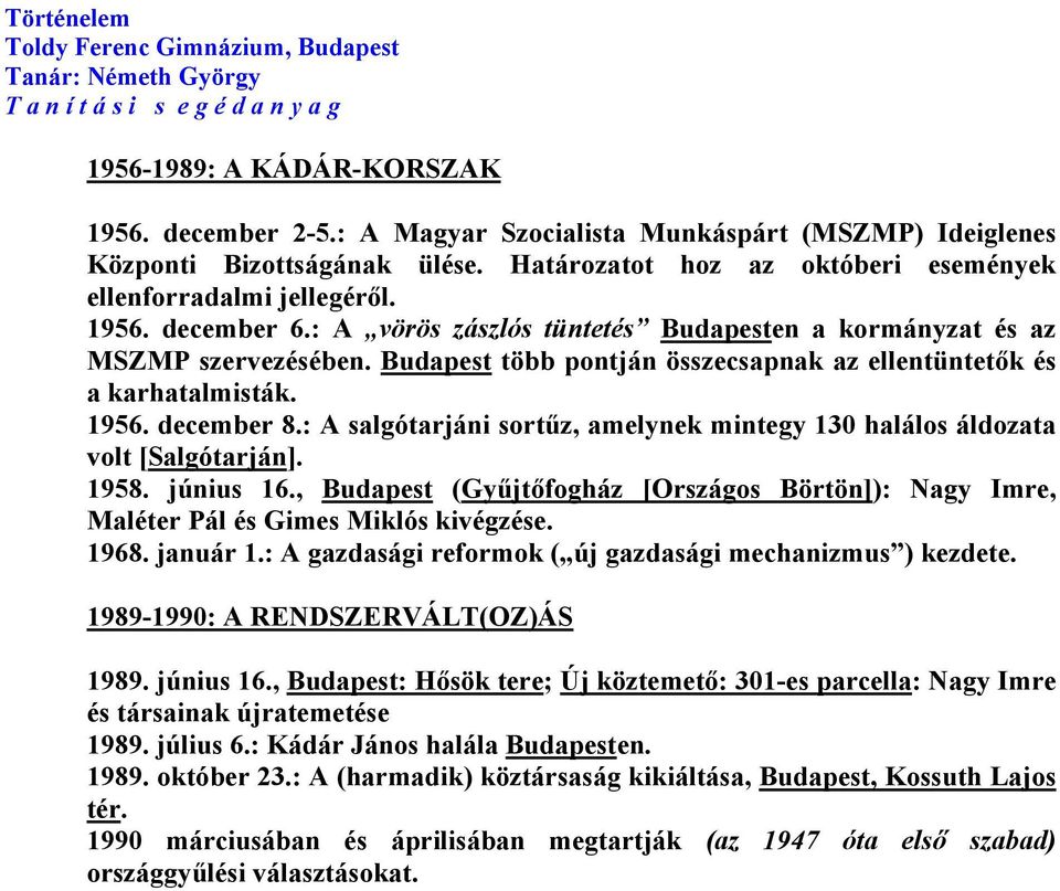 : A salgótarjáni sortűz, amelynek mintegy 130 halálos áldozata volt [Salgótarján]. 1958. június 16., Budapest (Gyűjtőfogház [Országos Börtön]): Nagy Imre, Maléter Pál és Gimes Miklós kivégzése. 1968.