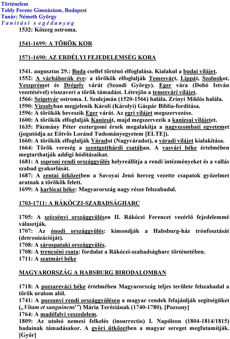 Létrejön a temesvári vilájet. 1566: Szigetvár ostroma. I. Szulejmán (1520-1566) halála. Zrínyi Miklós halála. 1590: Vizsolyban megjelenik Károli (Károlyi) Gáspár Biblia-fordítása.