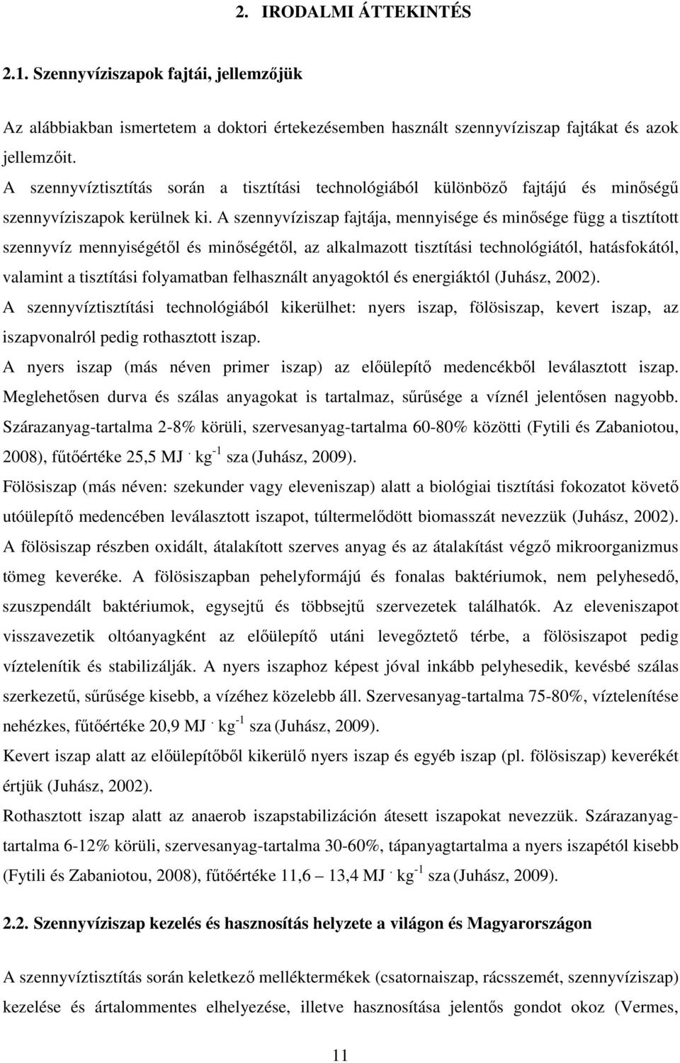 A szennyvíziszap fajtája, mennyisége és minősége függ a tisztított szennyvíz mennyiségétől és minőségétől, az alkalmazott tisztítási technológiától, hatásfokától, valamint a tisztítási folyamatban