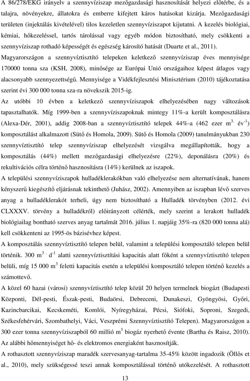 A kezelés biológiai, kémiai, hőkezeléssel, tartós tárolással vagy egyéb módon biztosítható, mely csökkenti a szennyvíziszap rothadó képességét és egészség károsító hatását (Duarte et al., 2011).