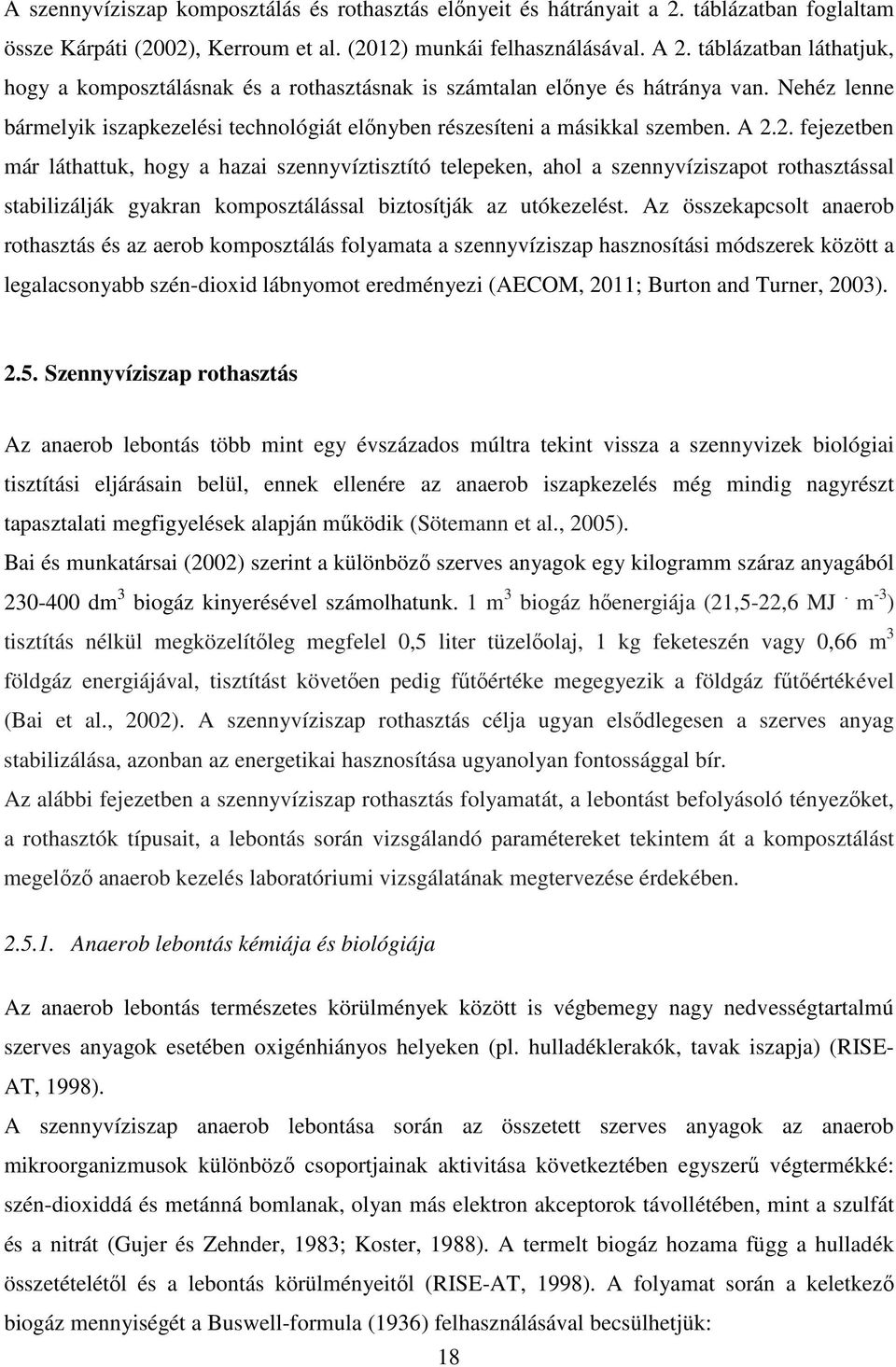 2. fejezetben már láthattuk, hogy a hazai szennyvíztisztító telepeken, ahol a szennyvíziszapot rothasztással stabilizálják gyakran komposztálással biztosítják az utókezelést.