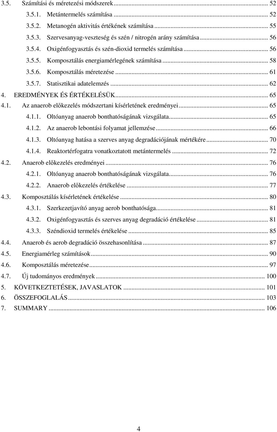 EREDMÉNYEK ÉS ÉRTÉKELÉSÜK... 65 4.1. Az anaerob előkezelés módszertani kísérletének eredményei... 65 4.1.1. Oltóanyag anaerob bonthatóságának vizsgálata... 65 4.1.2.