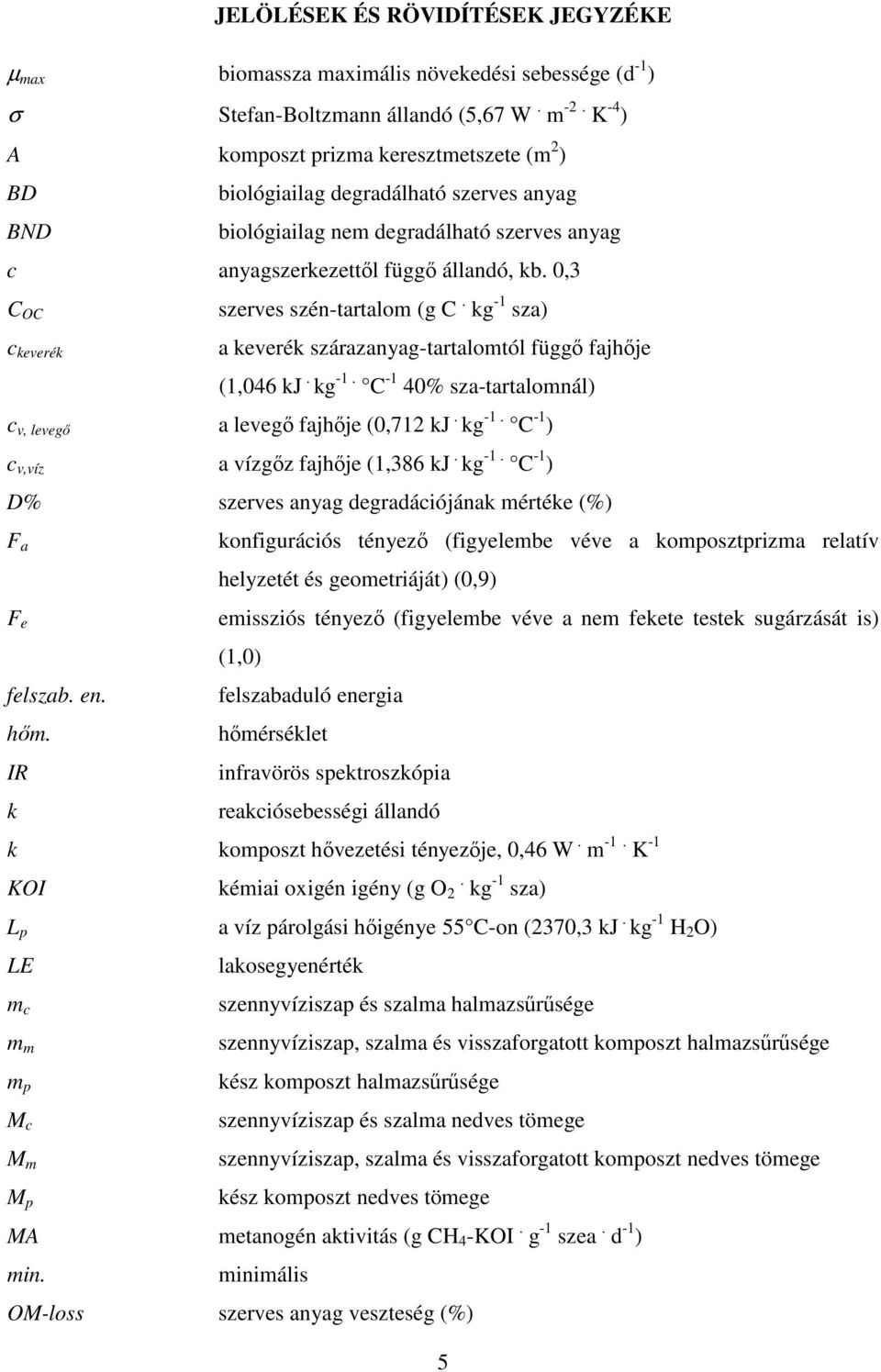 0,3 C OC c keverék szerves szén-tartalom (g C. kg -1 sza) a keverék szárazanyag-tartalomtól függő fajhője (1,046 kj. kg -1. C -1 40% sza-tartalomnál) c v, levegő a levegő fajhője (0,712 kj. kg -1. C -1 ) c v,víz a vízgőz fajhője (1,386 kj.