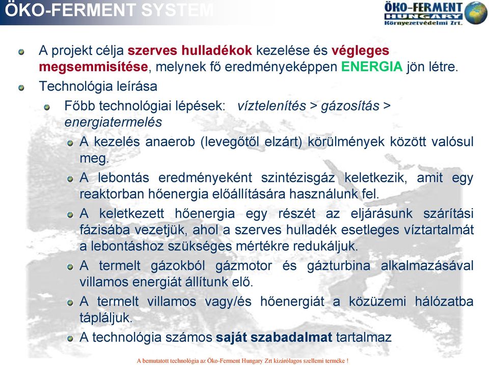 A lebontás eredményeként szintézisgáz keletkezik, amit egy reaktorban hőenergia előállítására használunk fel.