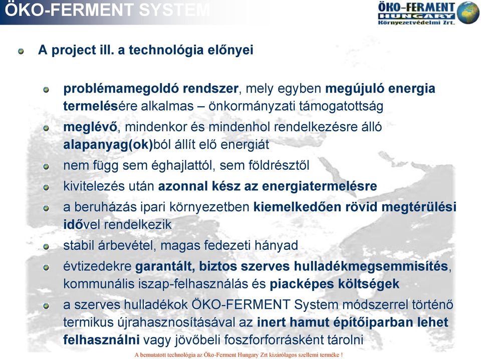 elő energiát nem függ sem éghajlattól, sem földrésztől kivitelezés után azonnal kész az energiatermelésre a beruházás ipari környezetben kiemelkedően rövid megtérülési idővel rendelkezik stabil