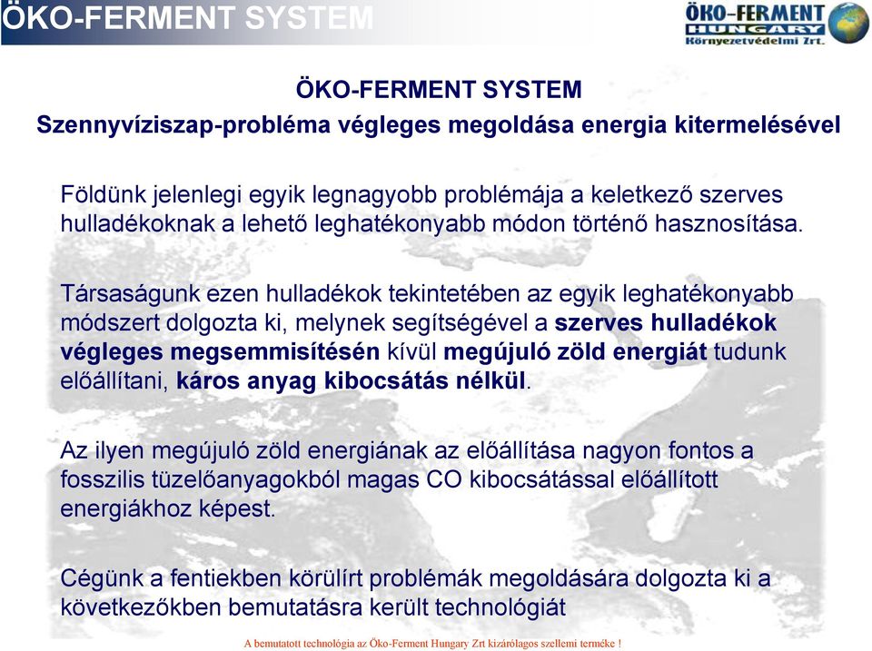 Társaságunk ezen hulladékok tekintetében az egyik leghatékonyabb módszert dolgozta ki, melynek segítségével a szerves hulladékok végleges megsemmisítésén kívül megújuló zöld energiát tudunk