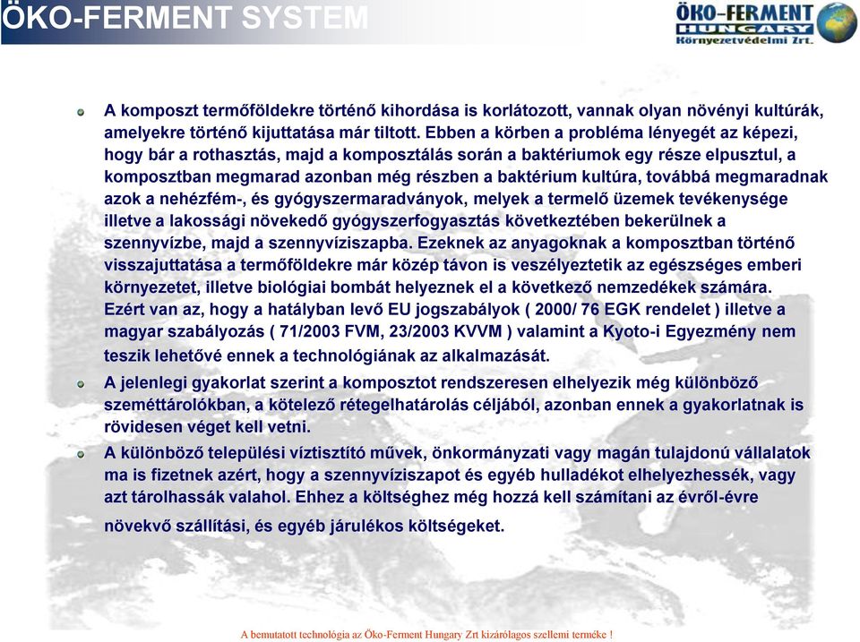 továbbá megmaradnak azok a nehézfém-, és gyógyszermaradványok, melyek a termelő üzemek tevékenysége illetve a lakossági növekedő gyógyszerfogyasztás következtében bekerülnek a szennyvízbe, majd a