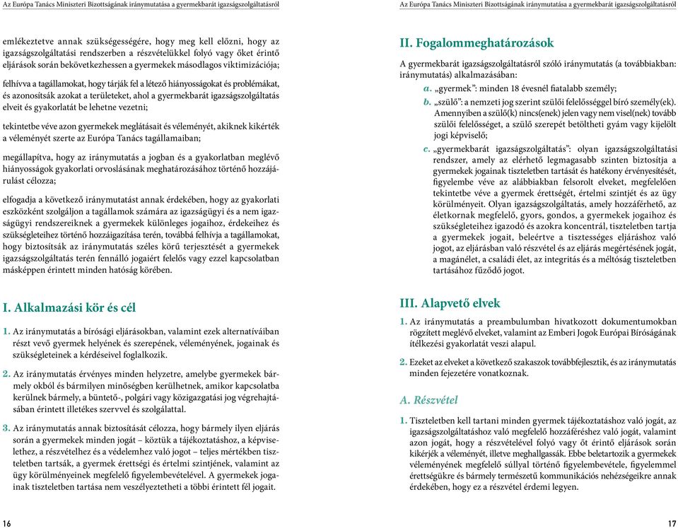 azonosítsák azokat a területeket, ahol a gyermekbarát igazságszolgáltatás elveit és gyakorlatát be lehetne vezetni; tekintetbe véve azon gyermekek meglátásait és véleményét, akiknek kikérték a