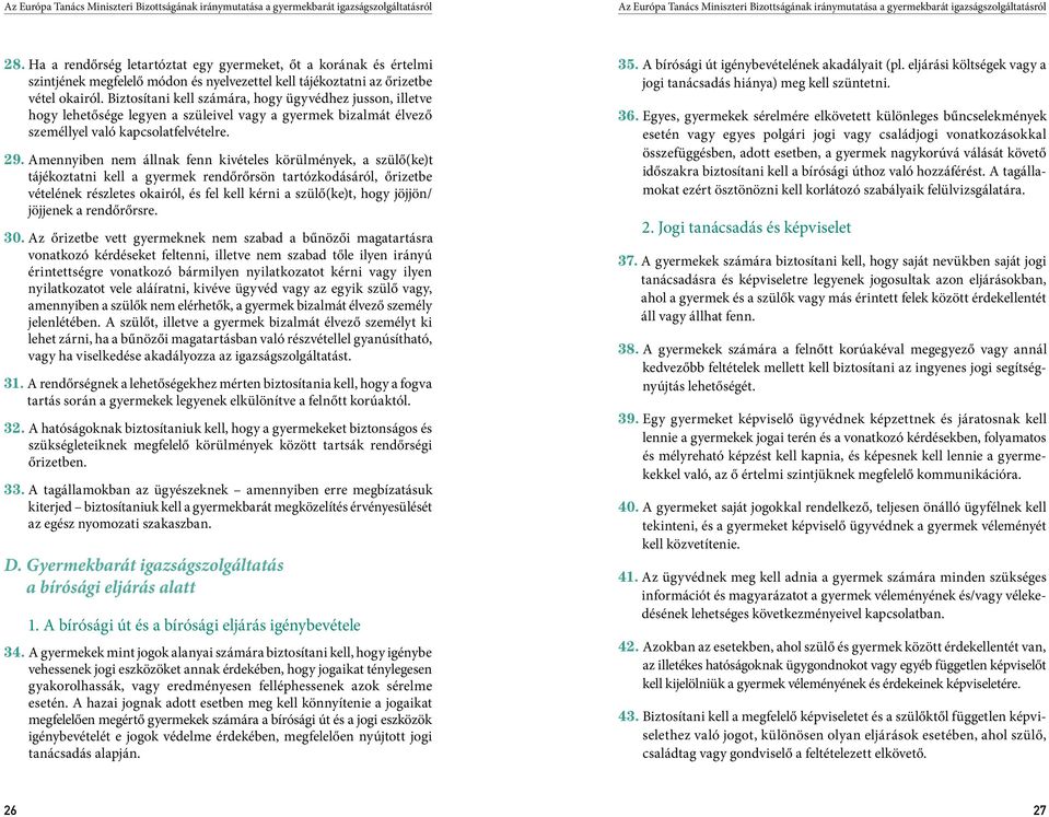 Biztosítani kell számára, hogy ügyvédhez jusson, illetve hogy lehetősége legyen a szüleivel vagy a gyermek bizalmát élvező személlyel való kapcsolatfelvételre. 29.