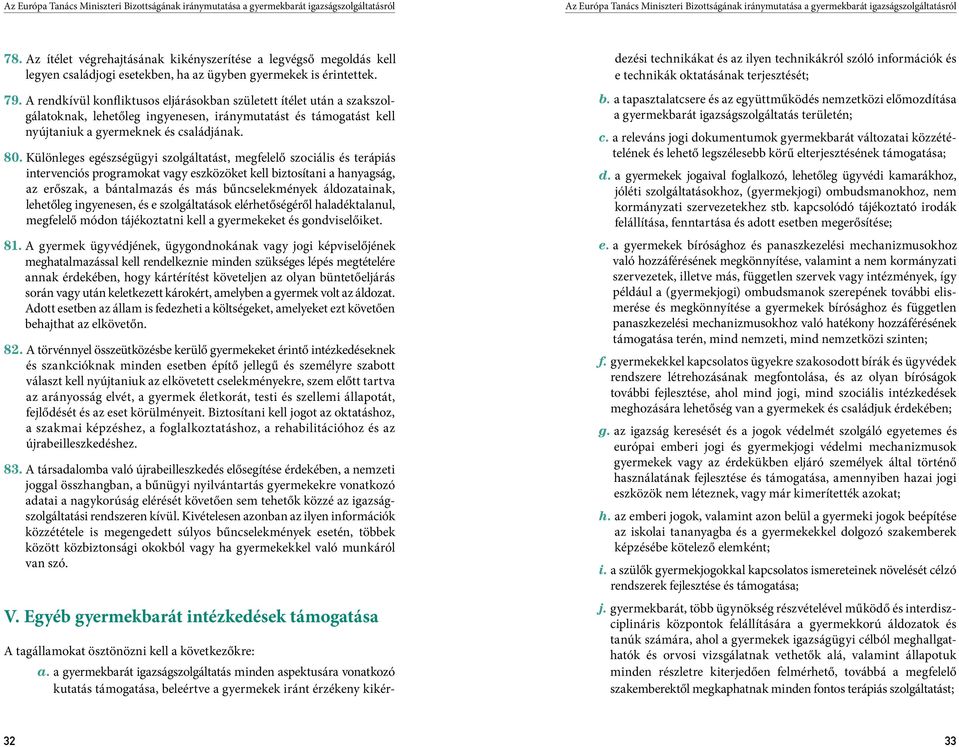 A rendkívül konfliktusos eljárásokban született ítélet után a szakszolgálatoknak, lehetőleg ingyenesen, iránymutatást és támogatást kell nyújtaniuk a gyermeknek és családjának. 80.