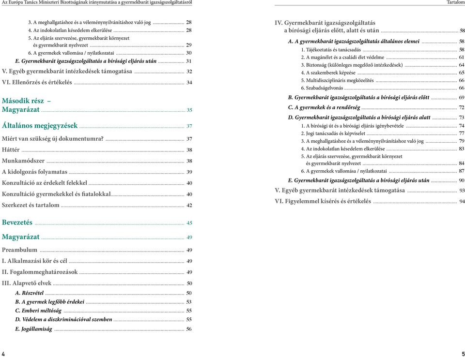 .. 34 Második rész... 35 Általános megjegyzések... 37 Miért van szükség új dokumentumra?... 37 Háttér... 38 Munkamódszer... 38 A kidolgozás folyamatas... 39 Konzultáció az érdekelt felekkel.