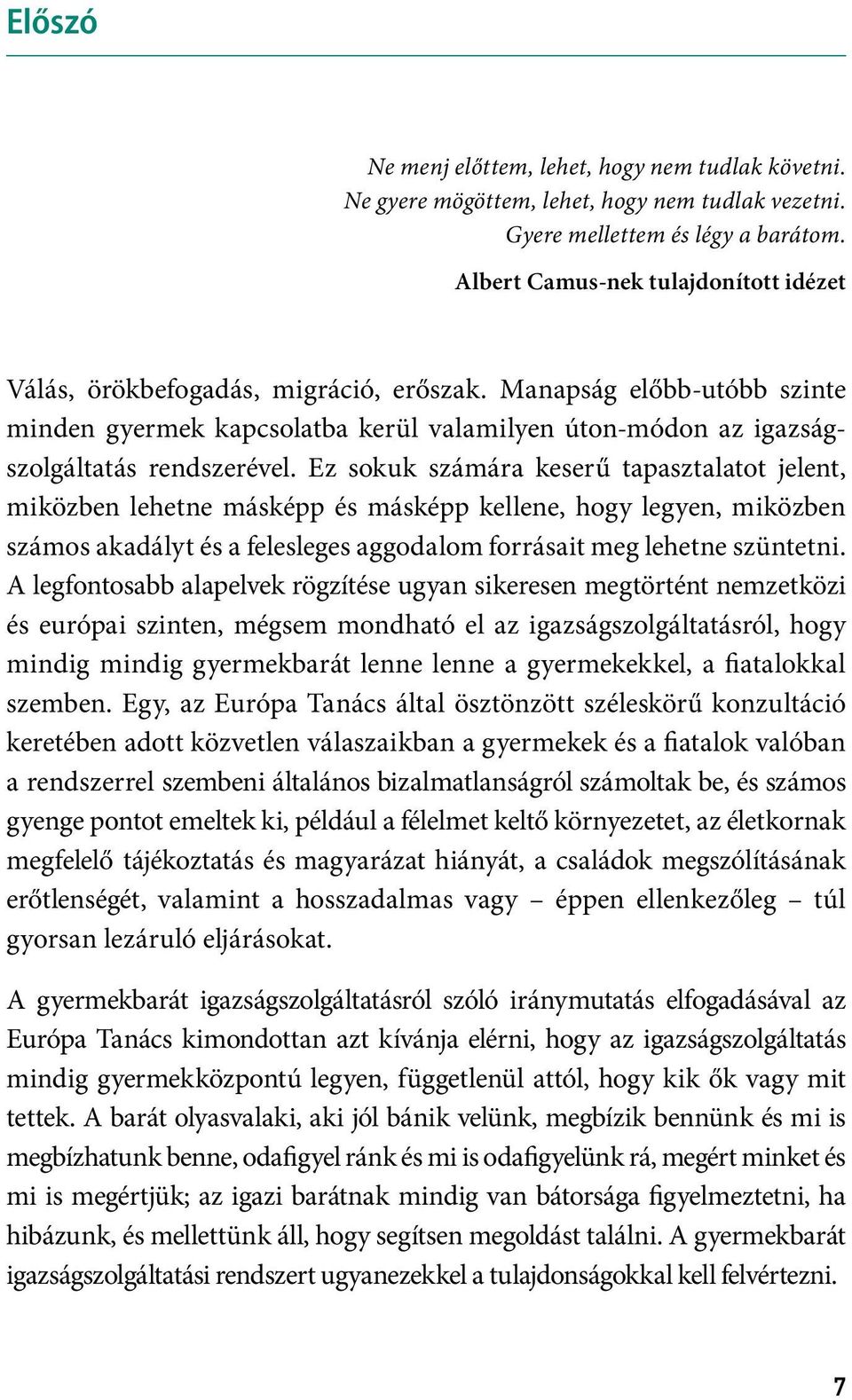 Ez sokuk számára keserű tapasztalatot jelent, miközben lehetne másképp és másképp kellene, hogy legyen, miközben számos akadályt és a felesleges aggodalom forrásait meg lehetne szüntetni.