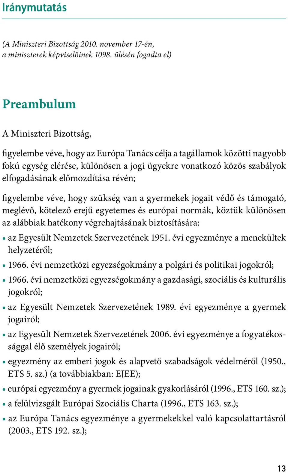 elfogadásának előmozdítása révén; figyelembe véve, hogy szükség van a gyermekek jogait védő és támogató, meglévő, kötelező erejű egyetemes és európai normák, köztük különösen az alábbiak hatékony