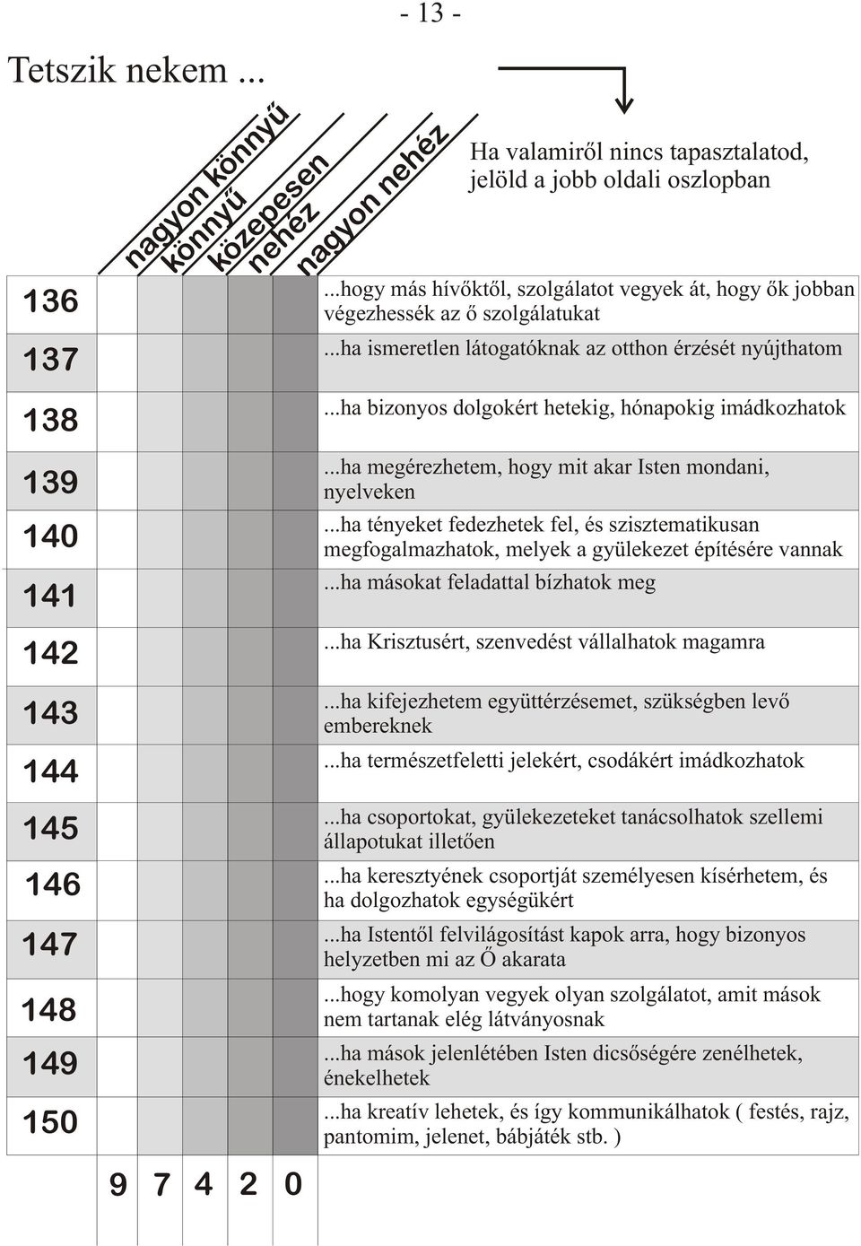 ..ha bizonyos dolgokért hetekig, hónapokig imádkozhatok...ha megérezhetem, hogy mit akar Isten mondani, nyelveken.